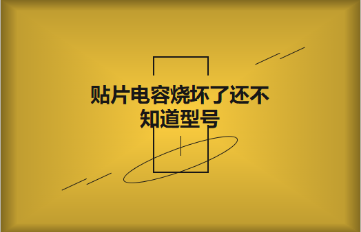 貼片電容燒壞了還不知道型號怎么辦，怎么維修?